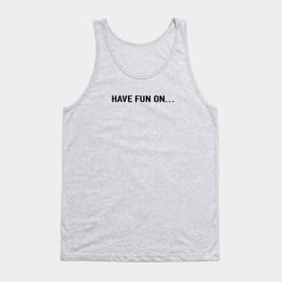 Have Fun On Tank Top